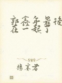 郭鑫年最后跟谁在一起了