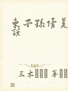 东子孙倩美红小说