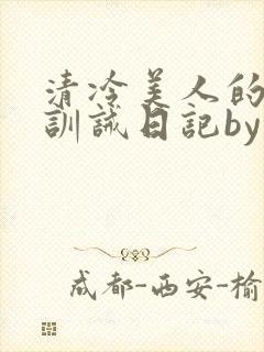清冷美人的改造训诫日记by穆小