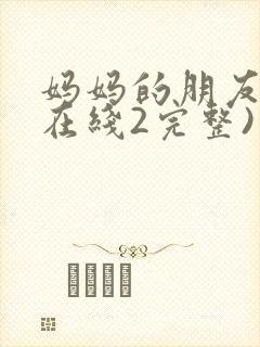 妈妈的朋友电影在线2完整)封面