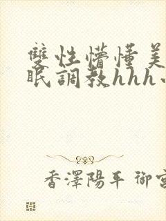 双性懵懂美人催眠调教hhh小说