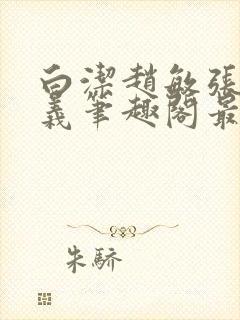 白洁赵敏张倩高义笔趣阁最新章节