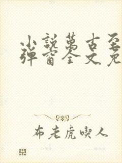 小说万古至尊无弹窗全文免费阅读