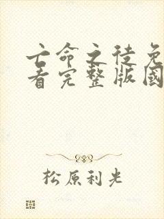 亡命之徒免费观看完整版国语高清在线