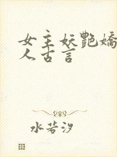 女主妖艳娇媚撩人古言