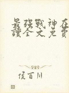 最强战神在线阅读全文免费