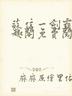 苏信一剑霸天笔趣阁免费阅读无弹窗封面