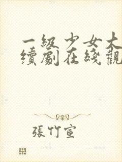 一级少女大人连续剧在线观看全集高清