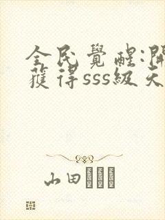 全民觉醒:开局获得sss级天赋小说下载