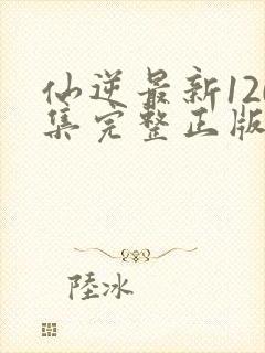 仙逆最新120集完整正版