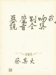 恶魔别吻我免费观看全集