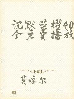 沉默荣耀40集全免费播放在线观看