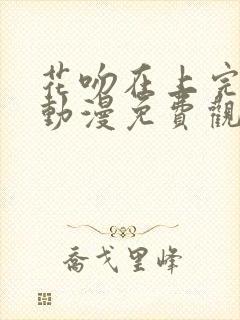 花吻在上完整版动漫免费观看全集封面