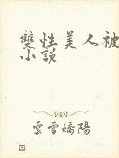 双性美人被艹的小说