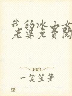 我的冰山女总裁老婆免费阅读全文