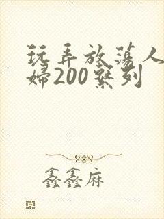 玩弄放荡人妻少妇200系列