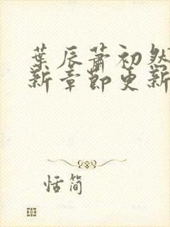 叶辰萧初然免最新章节更新