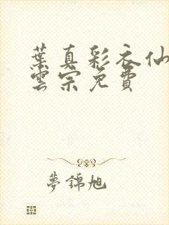 叶真彩衣仙子齐云宗免费