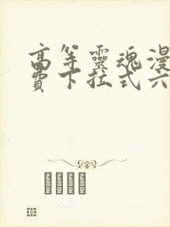高等灵魂漫画免费下拉式六漫画