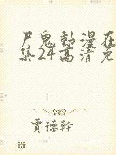 尸鬼动漫在线全集24高清免费观看