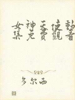 女神天使动漫全集免费观看