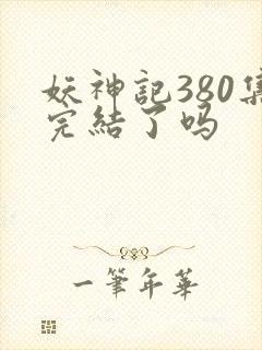 妖神记380集完结了吗