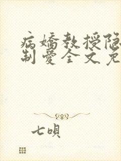 病娇教授隐忍强制爱全文免费阅读笔趣阁