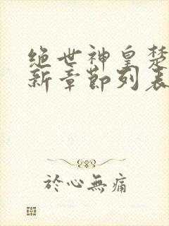 绝世神皇楚风最新章节列表