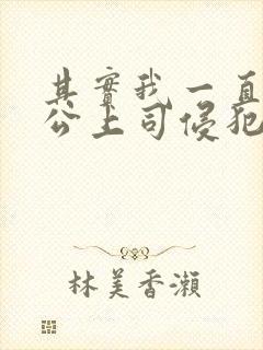 其实我一直被老公上司侵犯