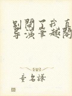 别闹了我真的是导演笔趣阁