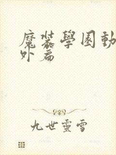 魔装学园动漫番外篇