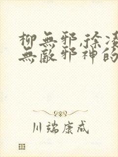 柳无邪,徐凌雪无敌邪神的小说