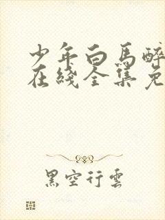 少年白马醉春风在线全集免费观看电视剧