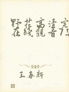 野花高清完整版在线观看7集