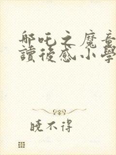 哪吒之魔童降世读后感小学生