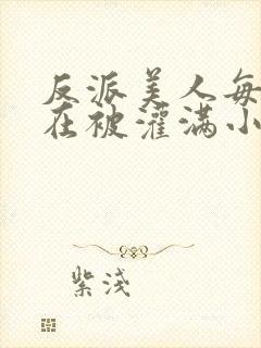 反派美人每天都在被灌满小说免费阅读