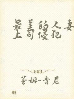 最美的人妻被夫上司侵犯