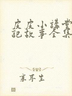 皮皮小讲堂西游记故事全集