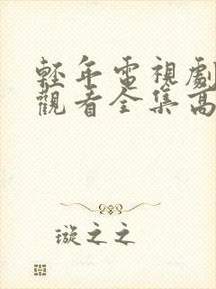 轻年电视剧免费观看全集高清