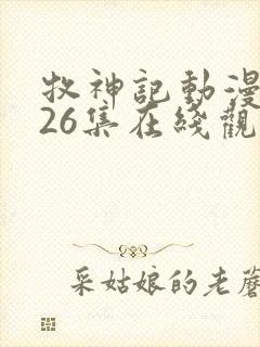 牧神记动漫全集26集在线观看