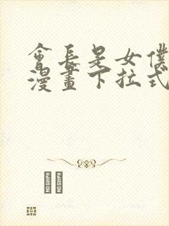 会长是女仆大人漫画下拉式免费阅读