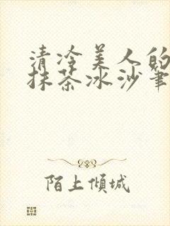 清冷美人的神奇抹茶冰沙笔趣阁封面