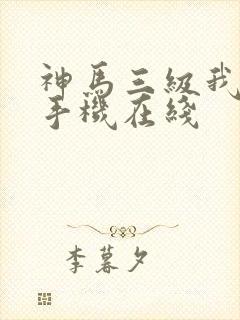 神马三级我不卡手机在线封面