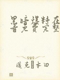 黑暗爆料在线观看免费完整版最新