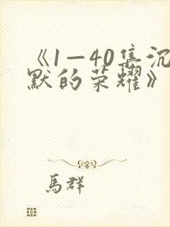 《1—40集沉默的荣耀》全集免费观看