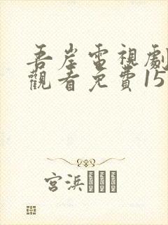 吾岸电视剧在线观看免费15集