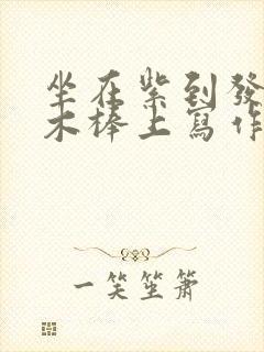 坐在紫到发黑的木棒上写作业阅读