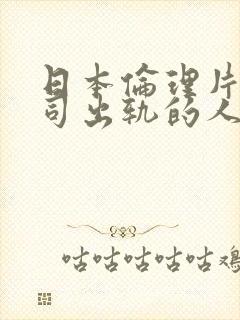 日本伦理片与上司出轨的人妻