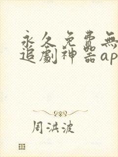 永久免费无广告追剧神器app