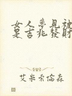 女人梦见被欺负是吉兆发财